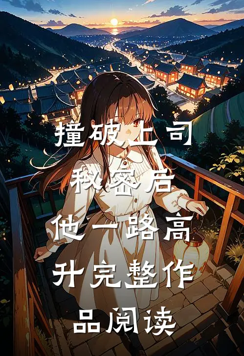 撞破上司秘密后，他一路高升完整作品阅读