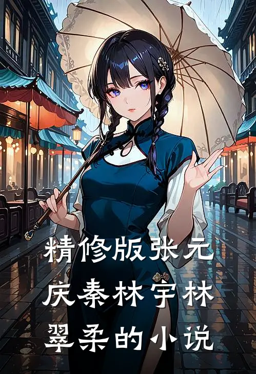 精修版张元庆秦林宇林翠柔的小说