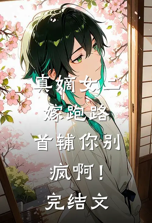 真嫡女二嫁跑路，首辅你别疯啊！完结文