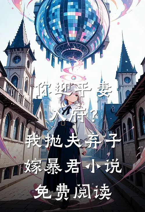 你迎平妻入府?我抛夫弃子嫁暴君免费阅读