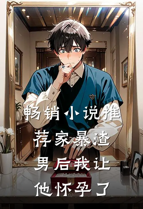 畅销小说推荐家暴渣男后我让他怀孕了
