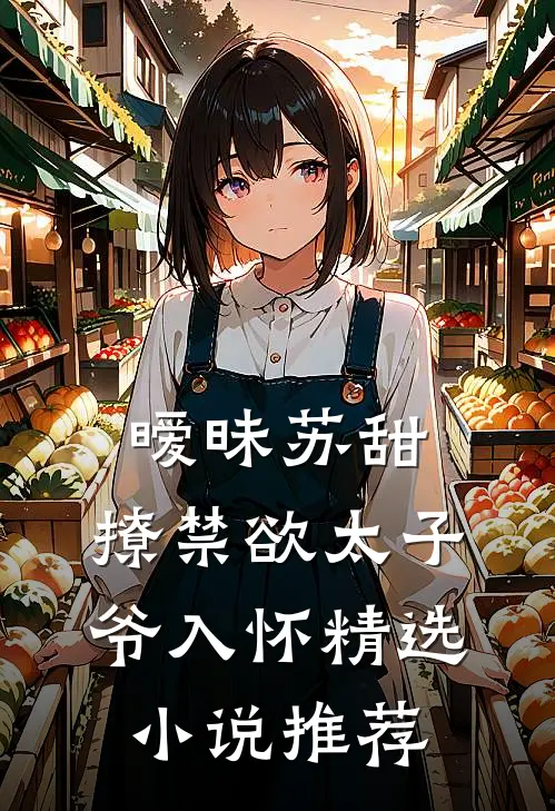 暧昧苏甜：撩禁欲太子爷入怀精选小说推荐