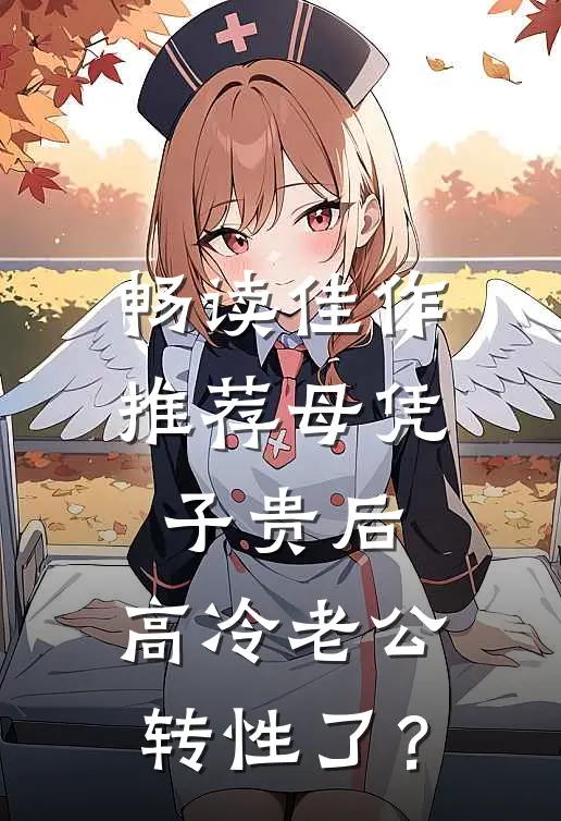 畅读佳作推荐母凭子贵后，高冷老公转性了？