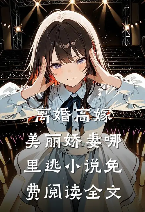 离婚高嫁：美丽娇妻哪里逃小说免费阅读全文