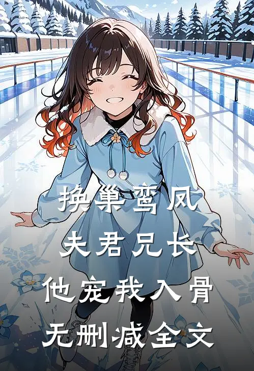 换巢鸾凤：夫君兄长，他宠我入骨无删减全文