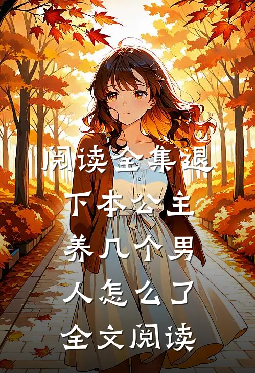 阅读全集退下本公主养几个男人怎么了全文阅读