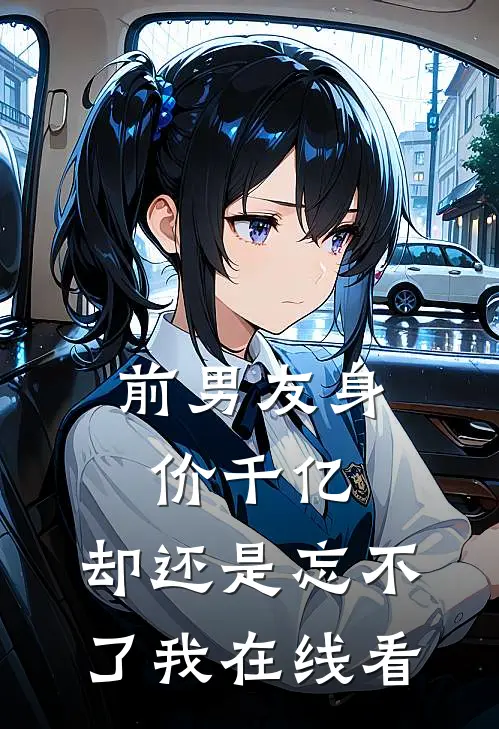 前男友身价千亿，却还是忘不了我在线看
