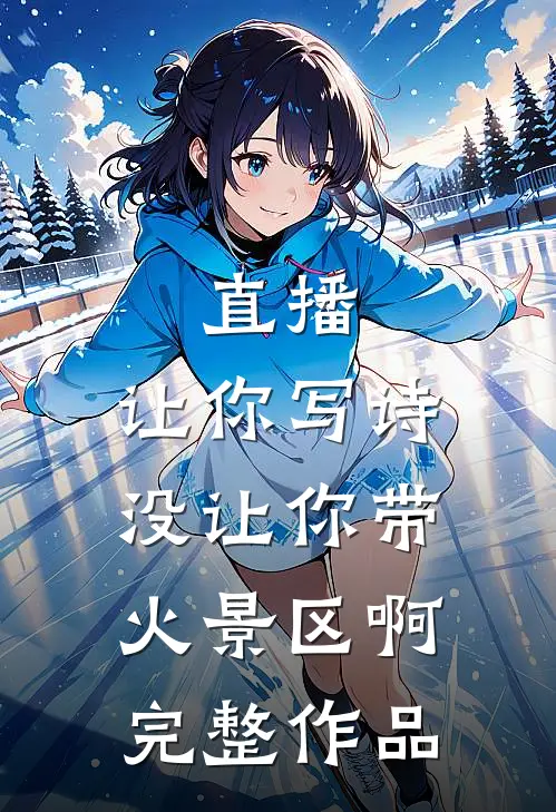 直播：让你写诗没让你带火景区啊完整作品