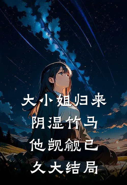 大小姐归来，阴湿竹马他觊觎已久大结局
