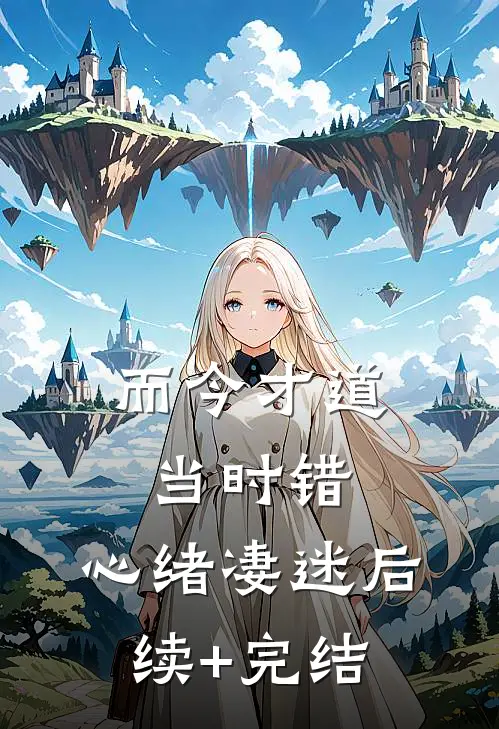 而今才道当时错，心绪凄迷后续+完结