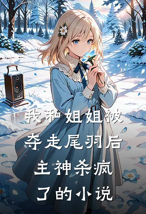 我和姐姐被夺走尾羽后，主神杀疯了的小说