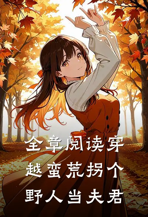 全章阅读穿越蛮荒拐个野人当夫君