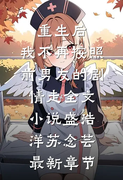 重生后，我不再按照前男友的剧情走全文小说盛浩洋苏念芸最新章节