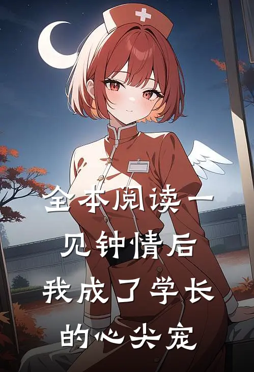 全本阅读一见钟情后，我成了学长的心尖宠