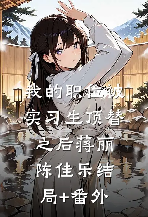 我的职位被实习生顶替之后蒋丽陈佳乐结局+番外