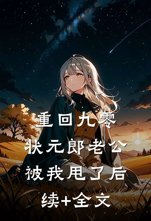 重回九零，状元郎老公被我甩了后续+全文