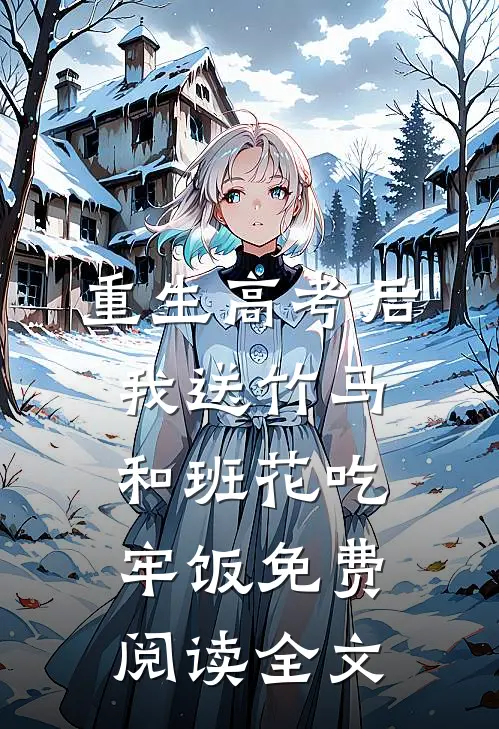 重生高考后，我送竹马和班花吃牢饭免费阅读全文