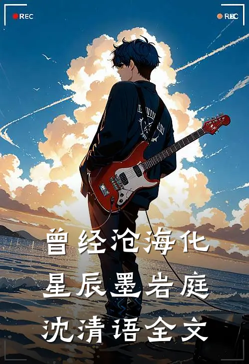 曾经沧海化星辰墨岩庭沈清语全文