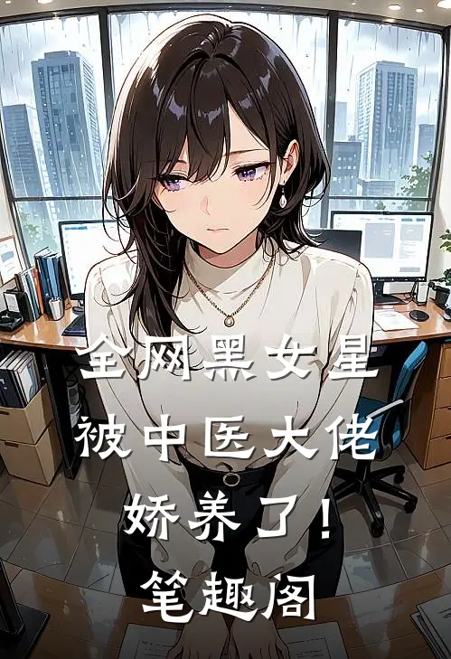 全网黑女星被中医大佬娇养了！笔趣阁