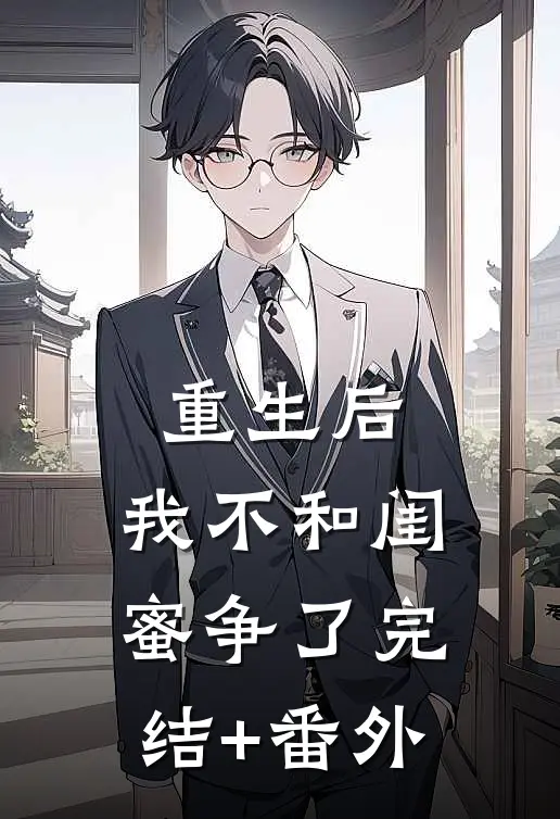 重生后，我不和闺蜜争了完结+番外