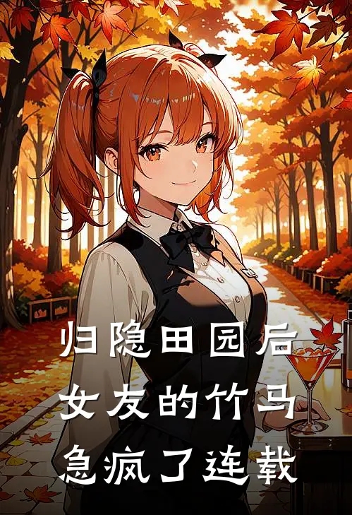 归隐田园后，女友的竹马急疯了连载
