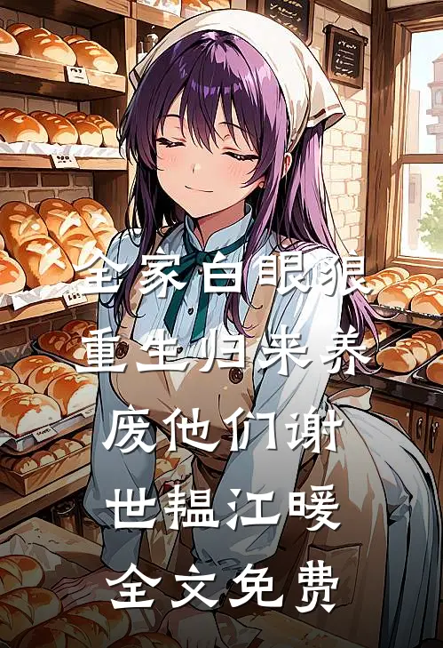 全家白眼狼，重生归来养废他们谢世韫江暖全文免费