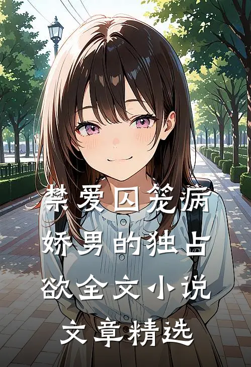 禁爱囚笼病娇男的独占欲全文小说文章精选