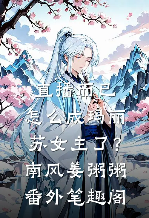 直播而已，怎么成玛丽苏女主了？：南风姜粥粥番外笔趣阁