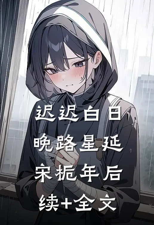 迟迟白日晚路星延宋栀年后续+全文