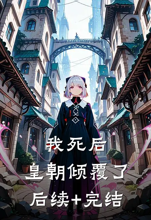 我死后，皇朝倾覆了后续+完结