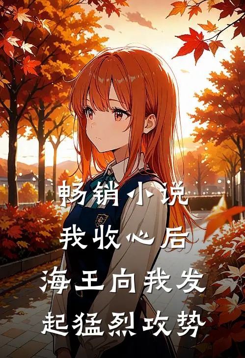 畅销小说我收心后，海王向我发起猛烈攻势