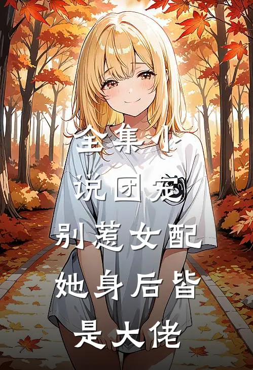 全集团宠别惹女配,她身后皆是大佬全文阅读