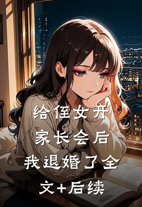 给侄女开家长会后，我退婚了全文+后续