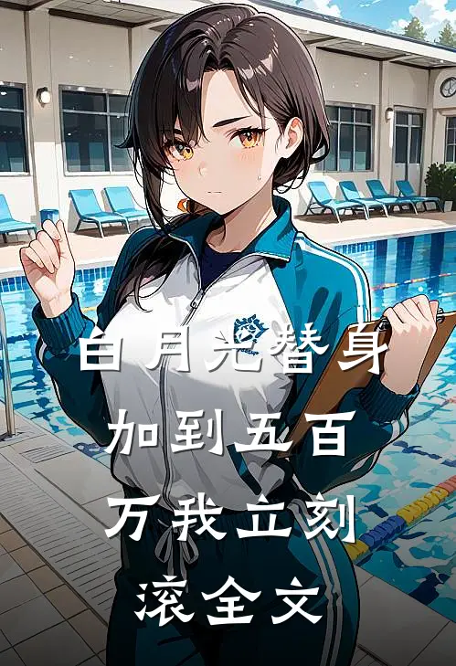 白月光替身：加到五百万我立刻滚全文