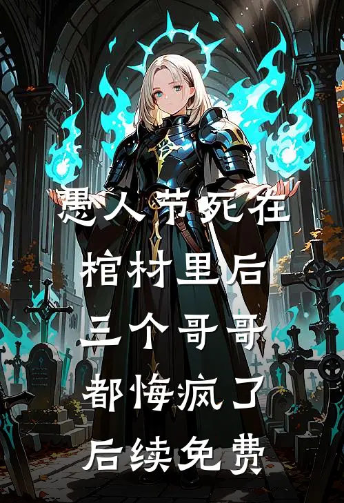 愚人节死在棺材里后，三个哥哥都悔疯了后续免费