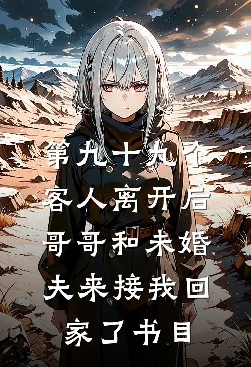 第九十九个客人离开后，哥哥和未婚夫来接我回家了书目