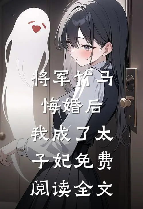 将军竹马悔婚后，我成了太子妃免费阅读全文