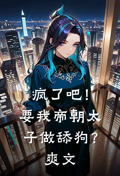 疯了吧！要我帝朝太子做舔狗？爽文