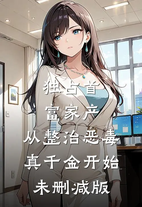 独占首富家产，从整治恶毒真千金开始未删减版