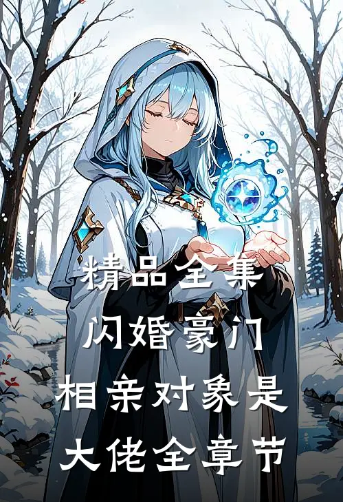 精品全集闪婚豪门:相亲对象是大佬全章节