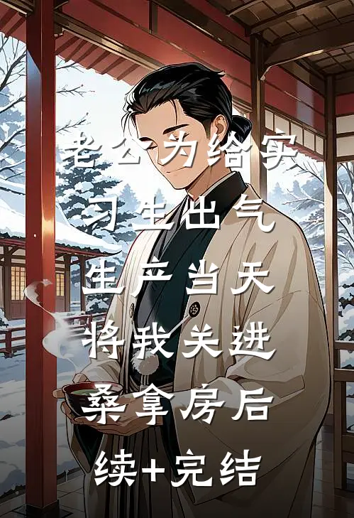 老公为给实习生出气，生产当天将我关进桑拿房后续+完结