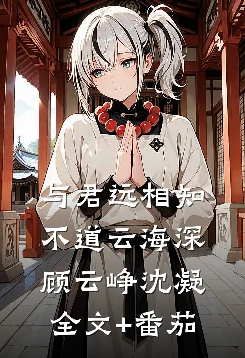 与君远相知，不道云海深顾云峥沈凝全文+番茄