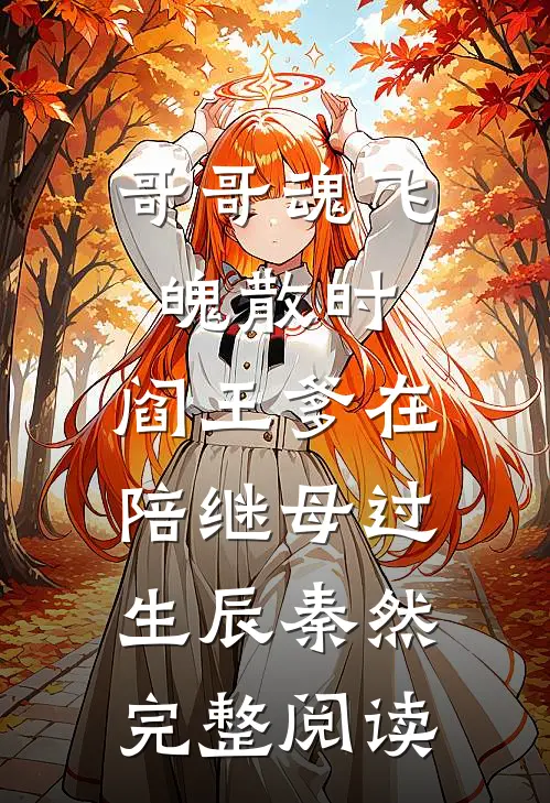 哥哥魂飞魄散时，阎王爹在陪继母过生辰秦然完整阅读