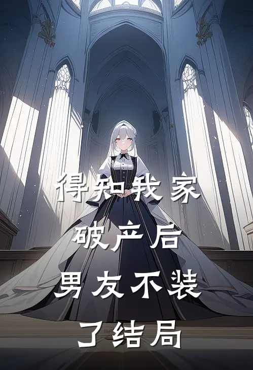 得知我家破产后，男友不装了结局