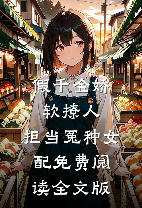 假千金娇软撩人,拒当冤种女配免费阅读全文版