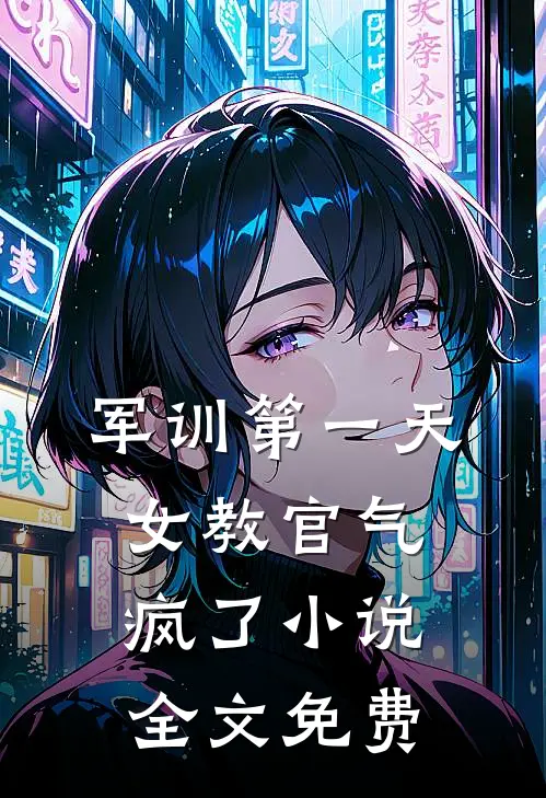 军训第一天，女教官气疯了小说全文免费