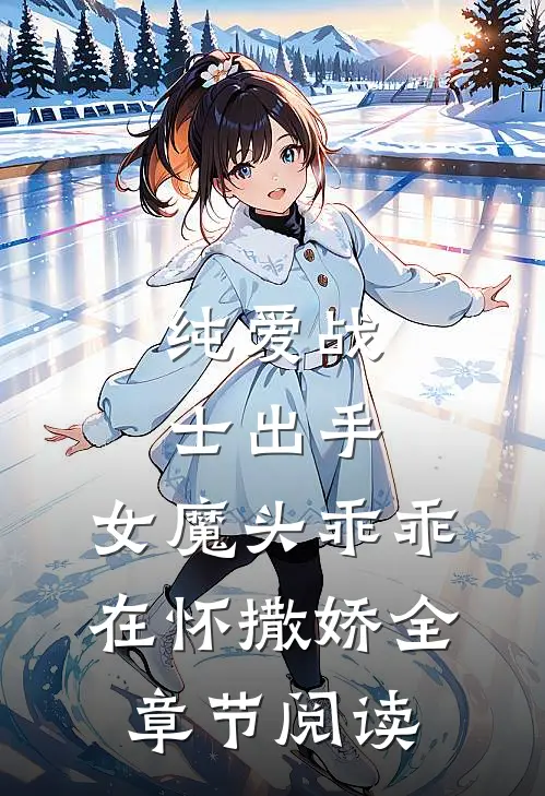 纯爱战士出手：女魔头乖乖在怀撒娇全章节阅读