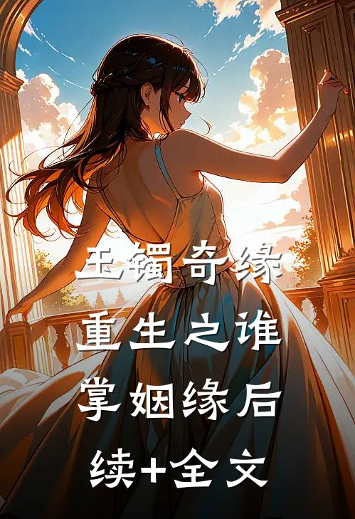玉镯奇缘：重生之谁掌姻缘后续+全文