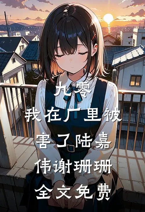 九零，我在厂里被害了陆嘉伟谢珊珊全文免费