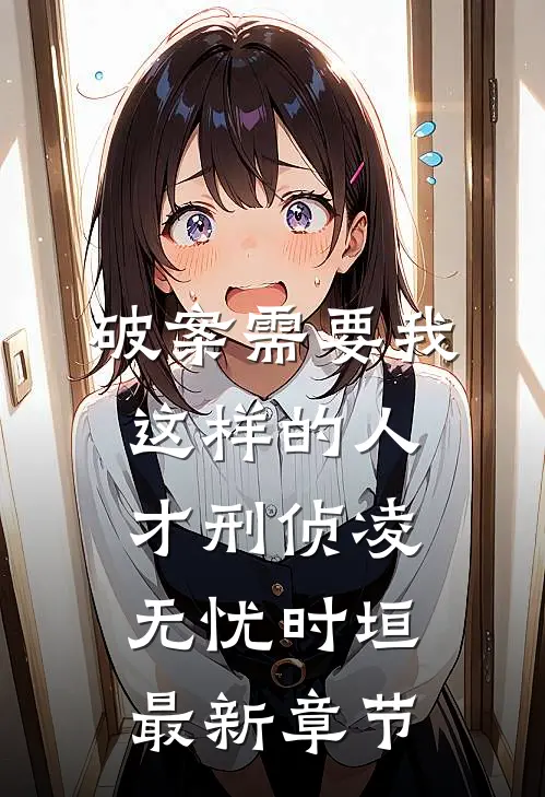 破案需要我这样的人才【刑侦】凌无忧时垣最新章节